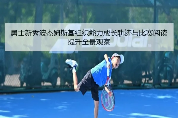 勇士新秀波杰姆斯基组织能力成长轨迹与比赛阅读提升全景观察